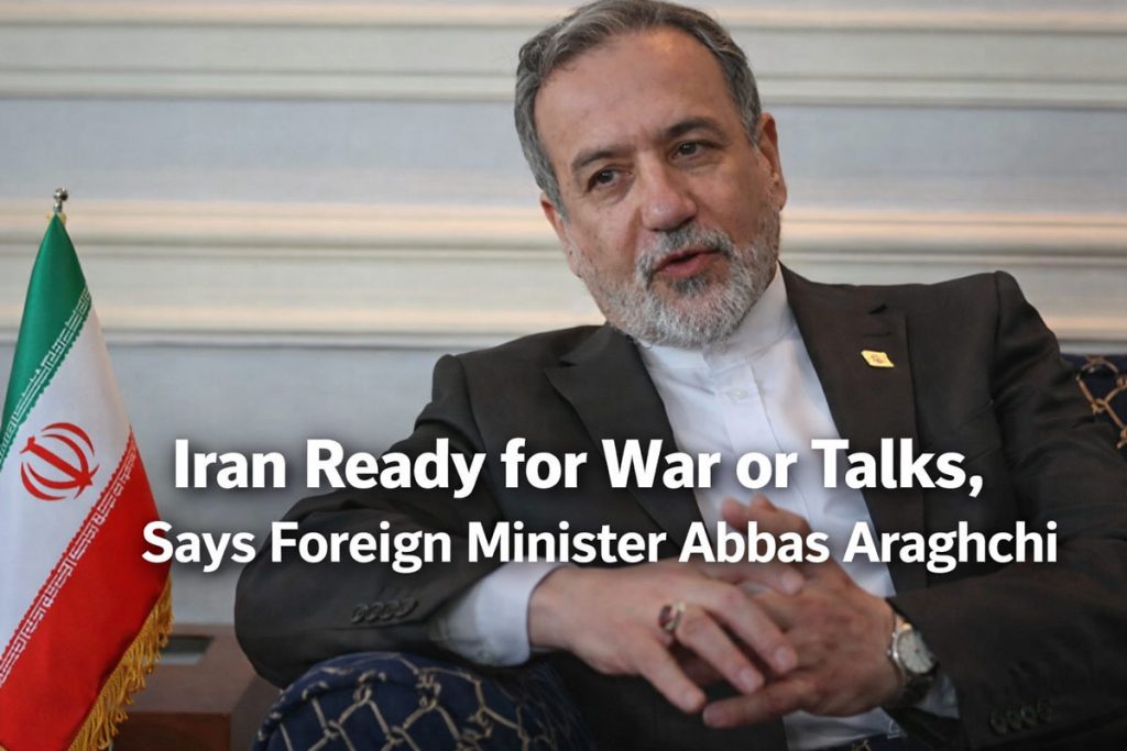 Iran Ready for War or Talks, Says Foreign Minister Araghchi