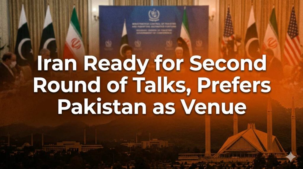 Iran Ready for Second Round of Talks, Prefers Pakistan as Venue Iran Ready for Second Round of Talks, Prefers Pakistan as Venue